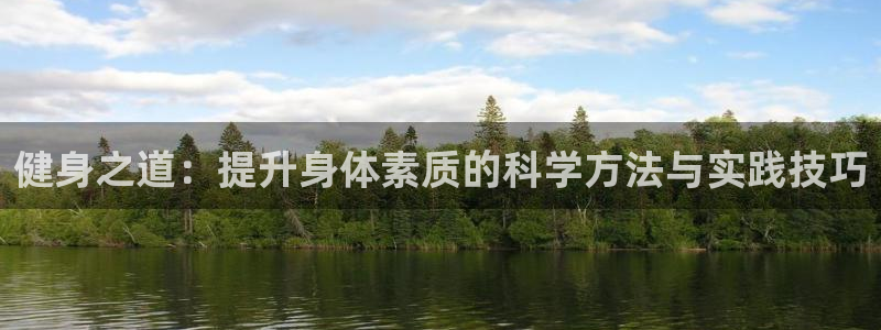 米兰体育网页版登录：健身之道：提升身体素质的科学方法与实践技巧